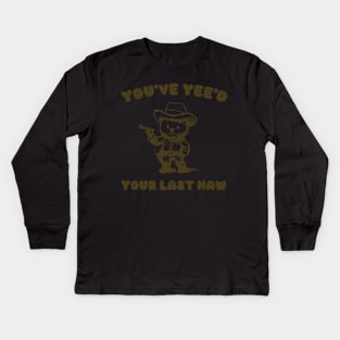 You Have Yeed Your Last Haw Shirt, Funny Cowboy Bear Meme Kids Long Sleeve T-Shirt